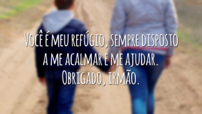 Você é meu refúgio, sempre disposto a me acalmar e me ajudar. Obrigado, irmão.