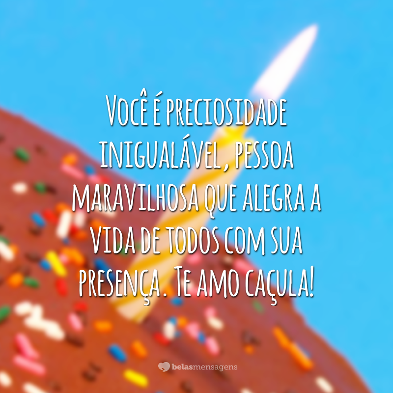 Você é preciosidade inigualável, pessoa maravilhosa que alegra a vida de todos com sua presença. Te amo caçula!