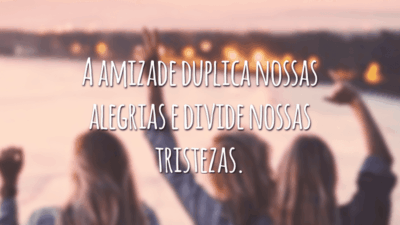 A amizade duplica nossas alegrias e divide nossas tristezas.