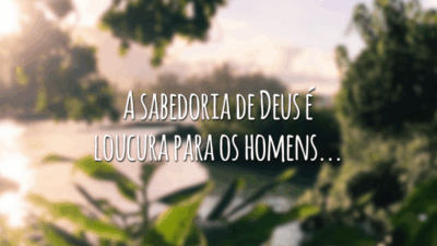 A sabedoria de Deus é loucura para os homens...
