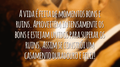 A vida é feita de momentos bons e ruins. Aproveitem intensamente os bons e estejam unidos para superar os ruins. Assim se constrói um casamento duradouro e feliz!