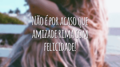 Não é por acaso que amizade rima com felicidade!