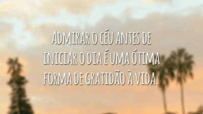 Admirar o céu antes de iniciar o dia é uma ótima forma de gratidão à vida.