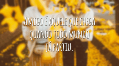 Amigo é aquele que chega quando todo mundo já partiu.
