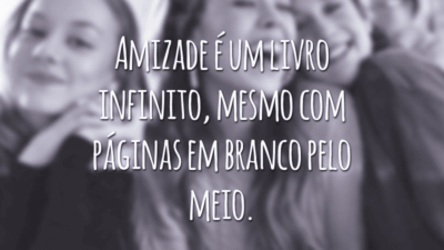 Amizade é um livro infinito, mesmo com páginas em branco pelo meio.