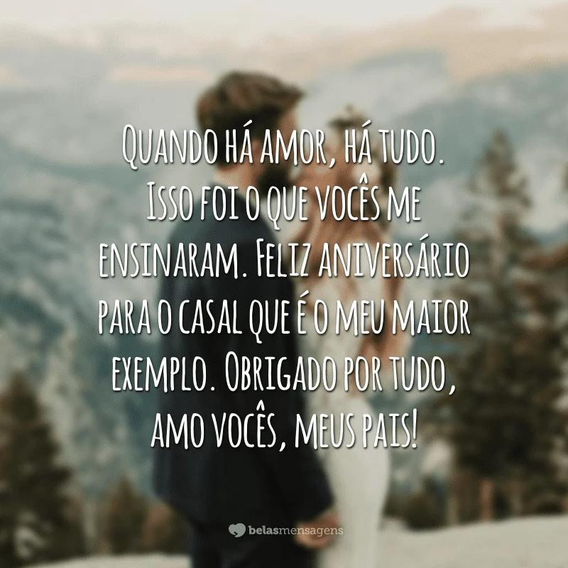 Quando há amor, há tudo. Isso foi o que vocês me ensinaram. Feliz aniversário para o casal que é o meu maior exemplo. Obrigado por tudo, amo vocês, meus pais!