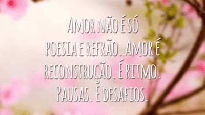 Amor não é só poesia e refrão. Amor é reconstrução. É ritmo. Pausas. E desafios.