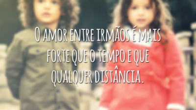 O amor entre irmãos é mais forte que o tempo e que qualquer distância.