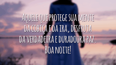 Aquele que protege sua mente da cobiça e da ira, desfruta da verdadeira e duradoura paz. Boa noite!