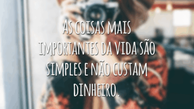 As coisas mais importantes da vida são simples e não custam dinheiro.
