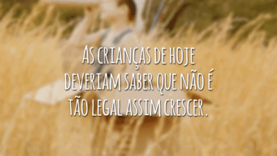 As crianças de hoje deveriam saber que não é tão legal assim crescer.