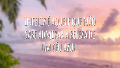 Infeliz é aquele que não sabe admirar a beleza de um céu azul.