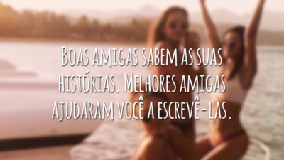 Boas amigas sabem as suas histórias. Melhores amigas ajudaram você a escrevê-las.