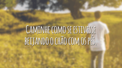 Caminhe como se estivesse beijando o chão com os pés.