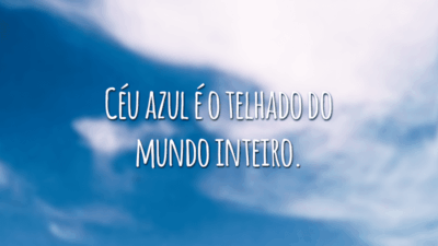 Céu azul é o telhado do mundo inteiro.