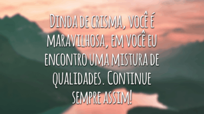 Dinda de crisma, você é maravilhosa, em você eu encontro uma mistura de qualidades. Continue sempre assim!