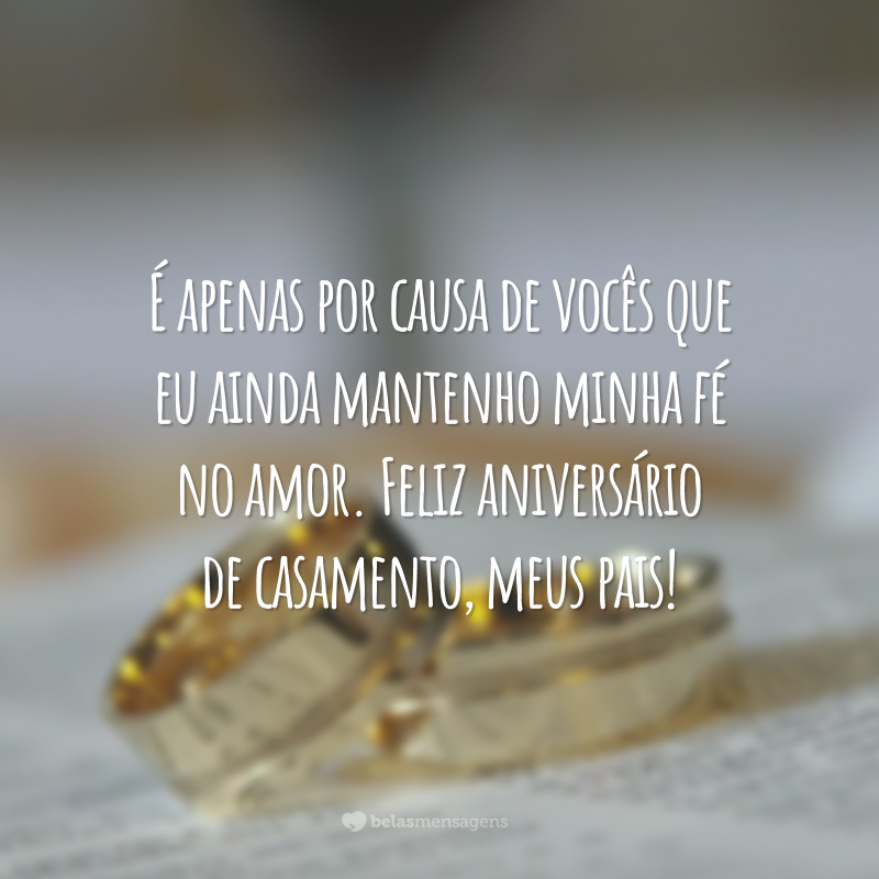 É apenas por causa de vocês que eu ainda mantenho minha fé no amor. Feliz aniversário de casamento, meus pais!