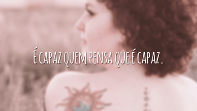 É capaz quem pensa que é capaz.