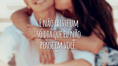 E não existe um só dia que eu não pense em você.