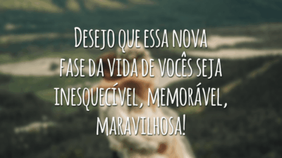 Desejo que essa nova fase da vida de vocês seja inesquecível, memorável, maravilhosa! É que esse passo é a prova que vocês estão preparados para iniciar uma nova e linda família!