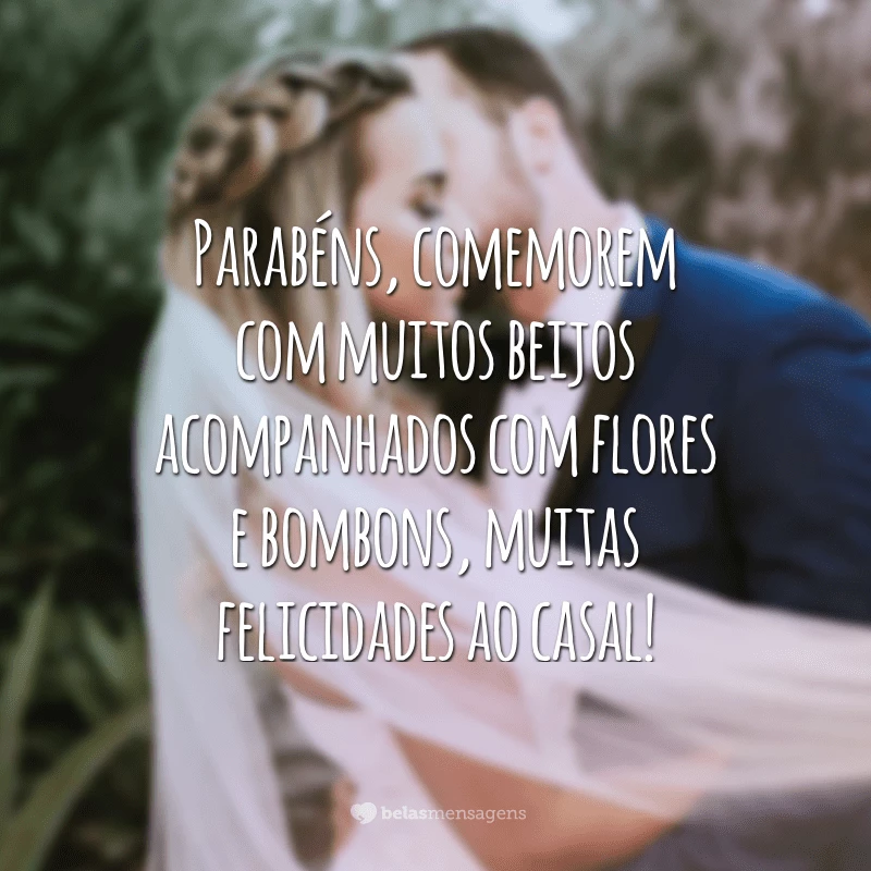 Parabéns, comemorem com muitos beijos acompanhados com flores e bombons, muitas felicidades ao casal!