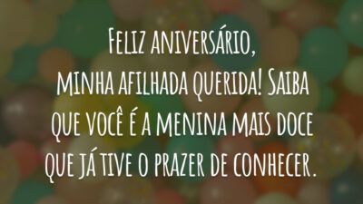 Feliz aniversário, minha afilhada querida! Saiba que você é a menina mais doce que já tive o prazer de conhecer.