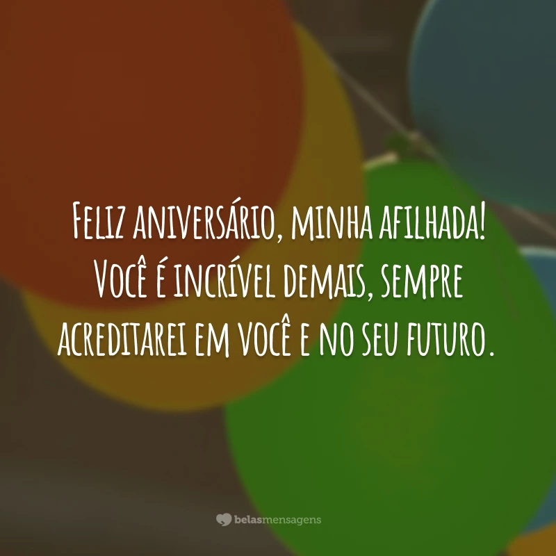 Feliz aniversário, minha afilhada! Você é incrível demais, sempre acreditarei em você e no seu futuro.