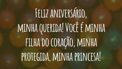 Feliz aniversário, minha querida! Você é minha filha do coração, minha protegida, minha princesa!