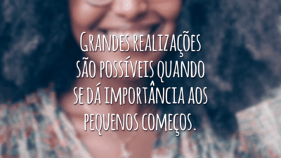 Grandes realizações são possíveis quando se dá importância aos pequenos começos.