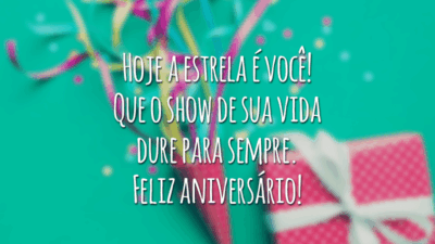 Hoje a estrela é você! Que o show de sua vida dure para sempre. Feliz aniversário!