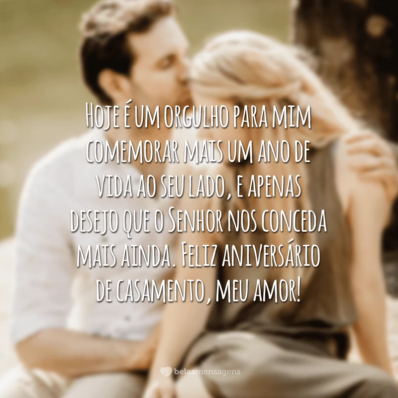 Hoje é um orgulho para mim comemorar mais um ano de vida ao seu lado, e apenas desejo que o Senhor nos conceda mais ainda. Feliz aniversário de casamento, meu amor!