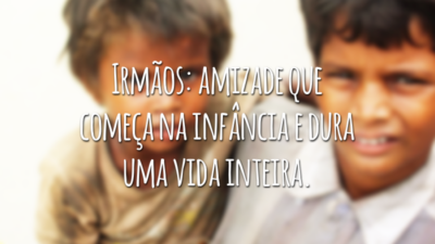 Irmãos: amizade que começa na infância e dura uma vida inteira.