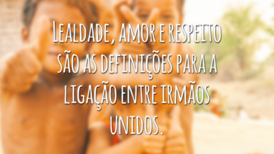 Lealdade, amor e respeito são as definições para a ligação entre irmãos unidos.