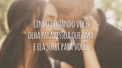 Lindo é quando você olha para pessoa que ama e ela sorri para você.