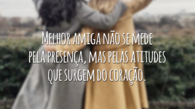 Melhor amiga não se mede pela presença, mas pelas atitudes que surgem do coração.