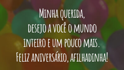 Minha querida, desejo a você o mundo inteiro e um pouco mais. Feliz aniversário, afilhadinha!