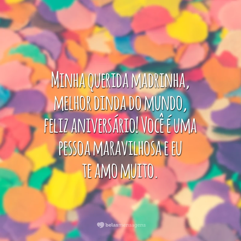 Minha querida madrinha, melhor dinda do mundo, feliz aniversário! Você é uma pessoa maravilhosa e eu te amo muito.