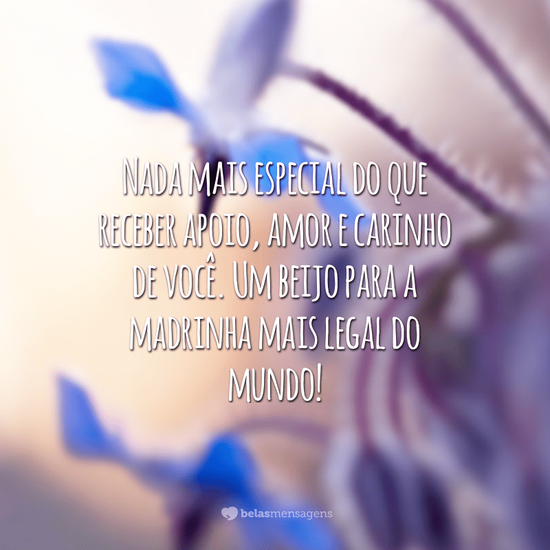 Nada mais especial do que receber apoio, amor e carinho de você. Um beijo para a madrinha mais legal do mundo!