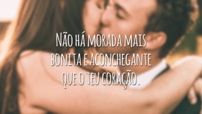 Não há morada mais bonita e aconchegante que o teu coração.