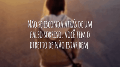 Não se esconda atrás de um falso sorriso. Você tem o direito de não estar bem.