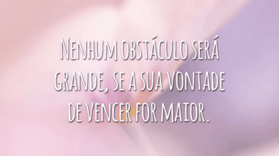 Nenhum obstáculo será grande, se a sua vontade de vencer for maior.