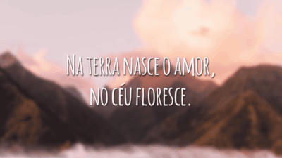 Na terra nasce o amor, no céu floresce.