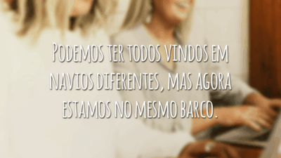 Podemos ter todos vindos em navios diferentes, mas agora estamos no mesmo barco.