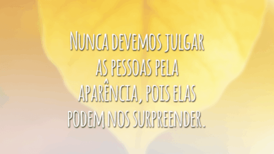 Nunca devemos julgar as pessoas pela aparência, pois elas podem nos surpreender.