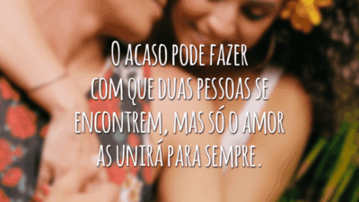 O acaso pode fazer com que duas pessoas se encontrem, mas só o amor as unirá para sempre.