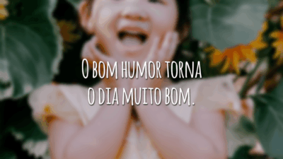 O bom humor torna o dia muito bom.