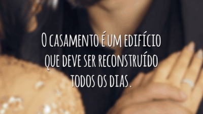 O casamento é um edifício que deve ser reconstruído todos os dias.