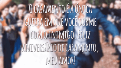 O casamento é a única guerra em que você dorme com o inimigo. Feliz aniversário de casamento, meu amor!