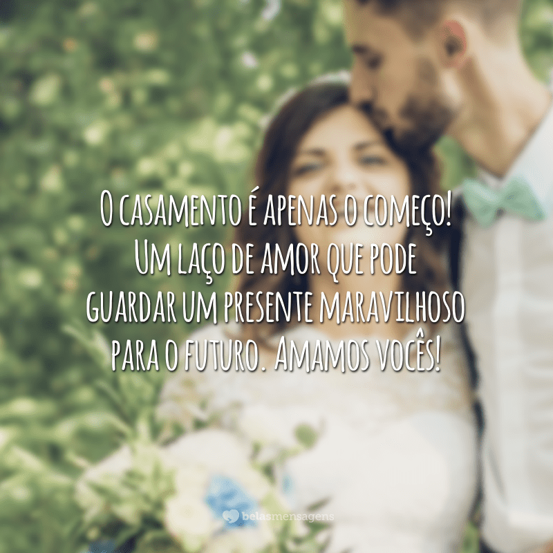 O casamento é apenas o começo! Um laço de amor que pode guardar um presente maravilhoso para o futuro. Amamos vocês!