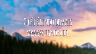 O céu é lindo demais para ser ignorado.